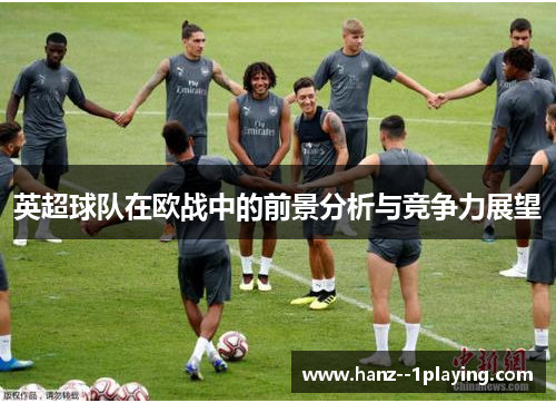 英超球队在欧战中的前景分析与竞争力展望