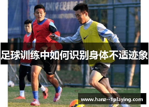 足球训练中如何识别身体不适迹象