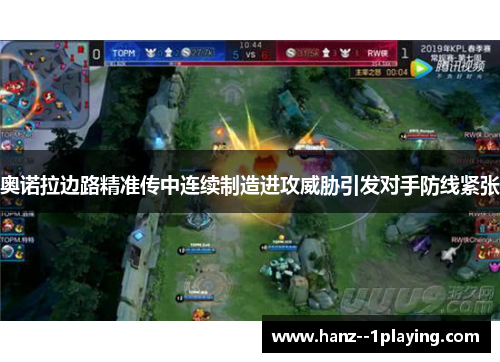 奥诺拉边路精准传中连续制造进攻威胁引发对手防线紧张