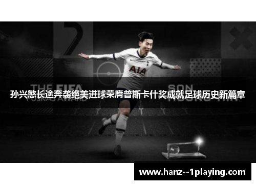 孙兴慜长途奔袭绝美进球荣膺普斯卡什奖成就足球历史新篇章 孙兴慜长途奔袭绝美进球荣膺普斯卡什奖成就足球历史新篇章