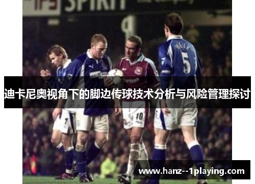 迪卡尼奥视角下的脚边传球技术分析与风险管理探讨