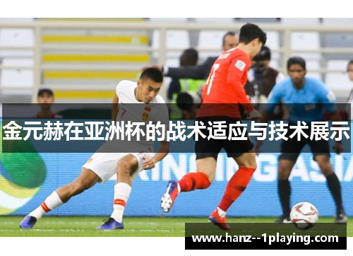 金元赫在亚洲杯的战术适应与技术展示