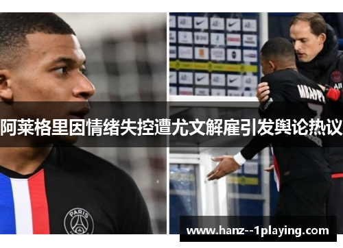 阿莱格里因情绪失控遭尤文解雇引发舆论热议